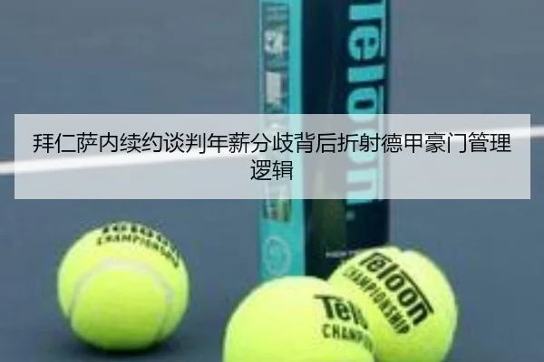 拜仁萨内续约谈判年薪分歧背后折射德甲豪门管理逻辑